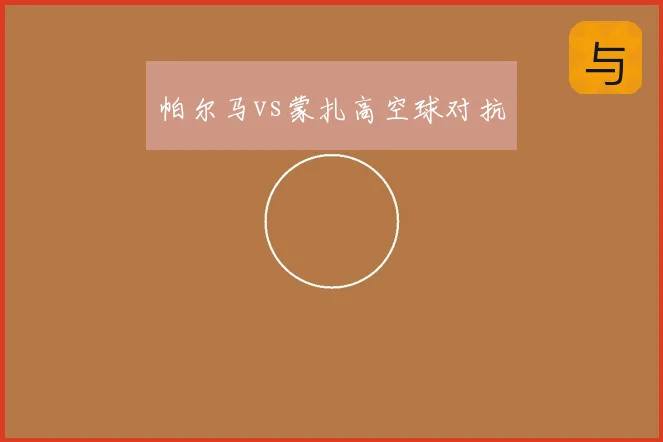 帕尔马vs蒙扎高空球对抗